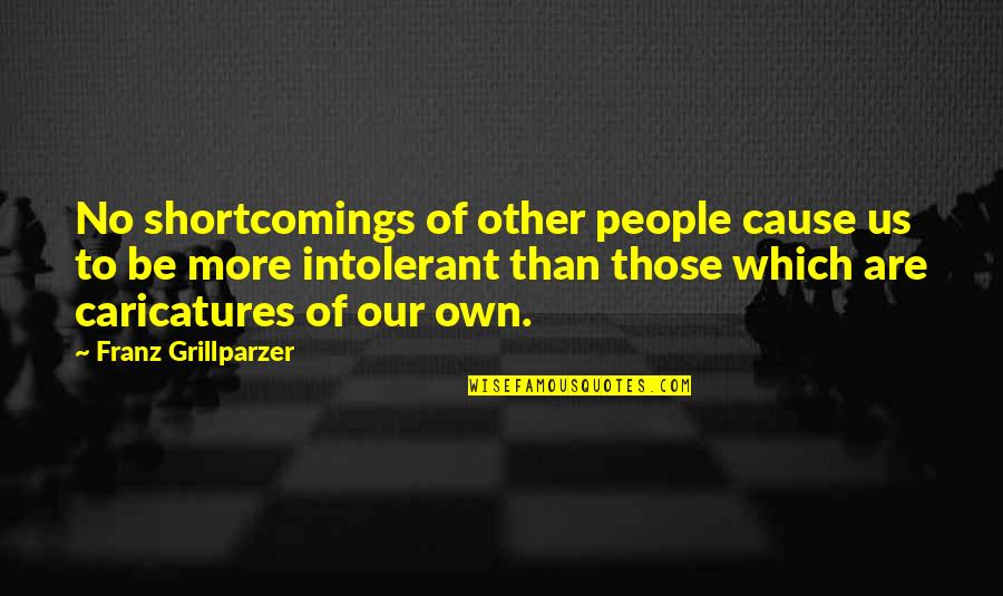 Zahel Winery Quotes By Franz Grillparzer: No shortcomings of other people cause us to Zahel Winery Quotes By Franz Grillparzer: No shortcomings of other people cause us to
