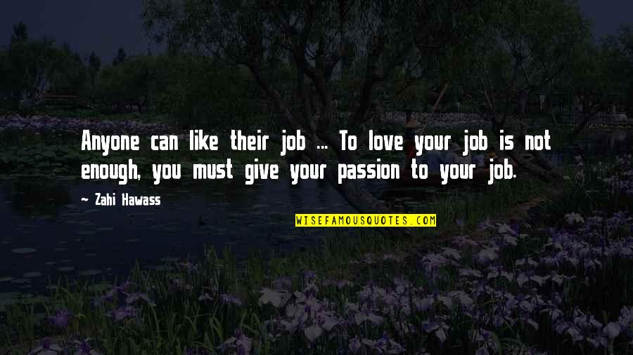 Zahi Hawass Quotes By Zahi Hawass: Anyone can like their job ... To love