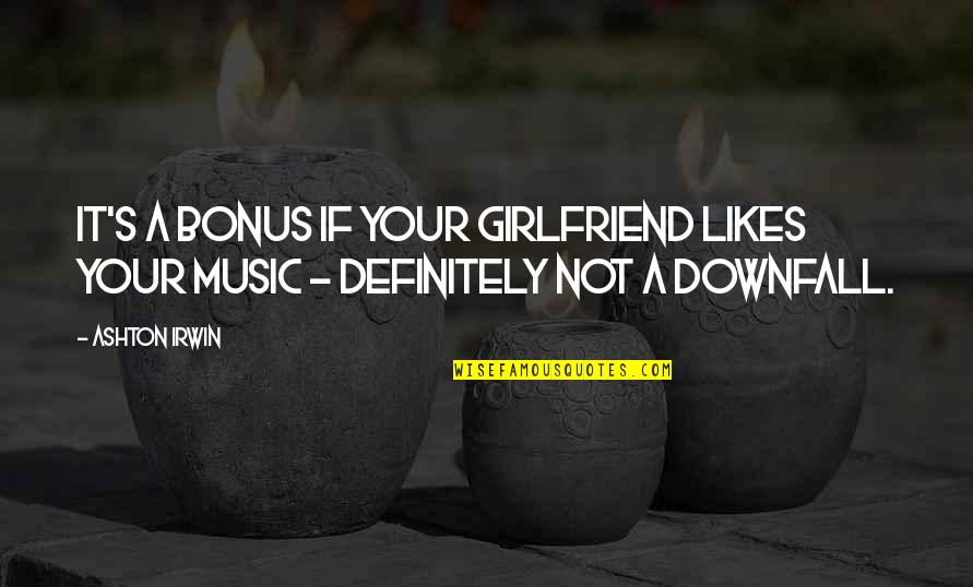 Zahidi Itimad Quotes By Ashton Irwin: It's a bonus if your girlfriend likes your