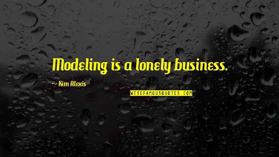Zahira Rbatia Quotes By Kim Alexis: Modeling is a lonely business.