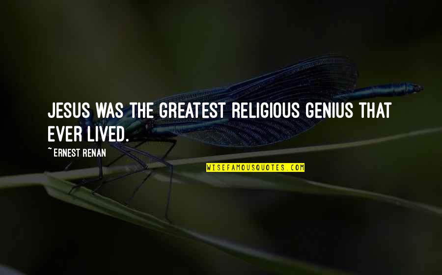 Zahle Restaurant Quotes By Ernest Renan: Jesus was the greatest religious genius that ever