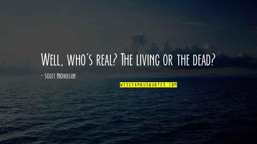 Zahlenmengen Quotes By Scott Nicholson: Well, who's real? The living or the dead? Zahlenmengen Quotes By Scott Nicholson: Well, who's real? The living or the dead?