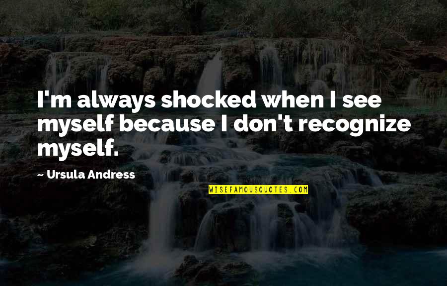 Zahlenmengen Quotes By Ursula Andress: I'm always shocked when I see myself because