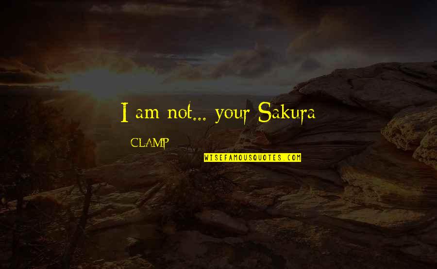 Zahmyre Quotes By CLAMP: I am not... your Sakura Zahmyre Quotes By CLAMP: I am not... your Sakura