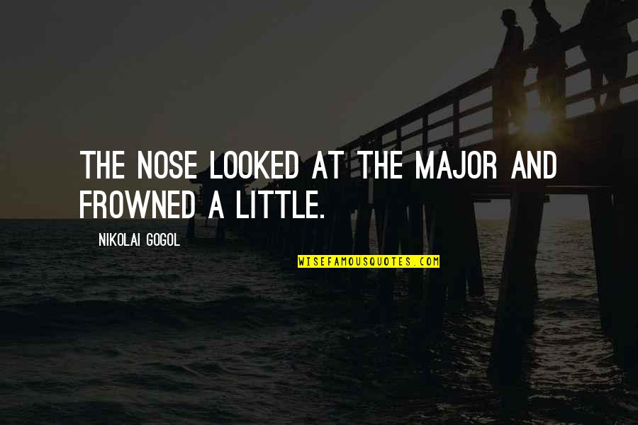Zahnd Motor Quotes By Nikolai Gogol: The nose looked at the Major and frowned Zahnd Motor Quotes By Nikolai Gogol: The nose looked at the Major and frowned