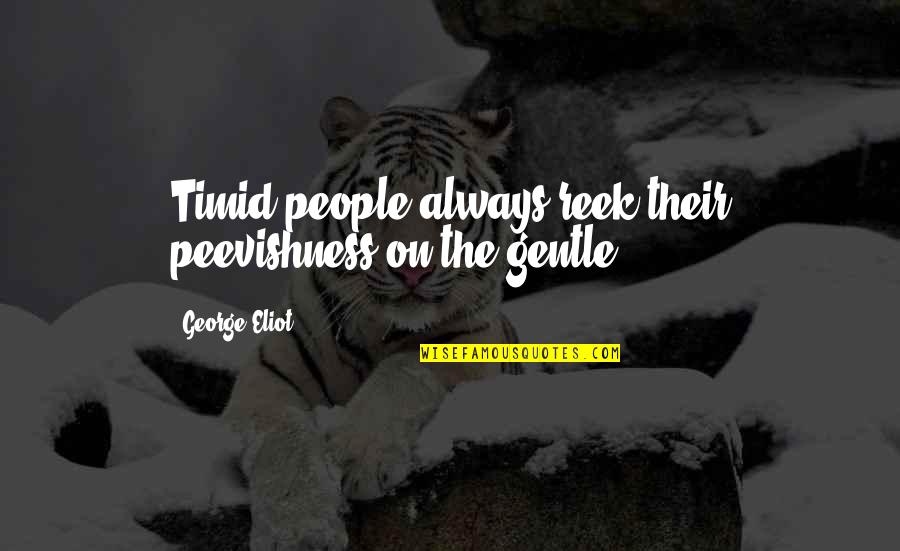 Zahnd Natural Area Quotes By George Eliot: Timid people always reek their peevishness on the Zahnd Natural Area Quotes By George Eliot: Timid people always reek their peevishness on the