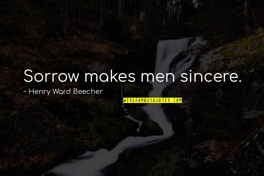 Zahnita Hussein Quotes By Henry Ward Beecher: Sorrow makes men sincere. Zahnita Hussein Quotes By Henry Ward Beecher: Sorrow makes men sincere.