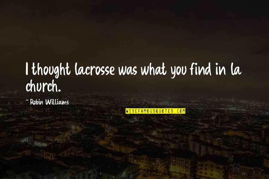 Zahnita Hussein Quotes By Robin Williams: I thought lacrosse was what you find in Zahnita Hussein Quotes By Robin Williams: I thought lacrosse was what you find in