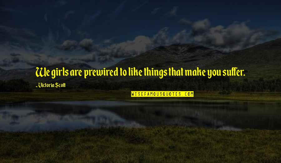 Zahniya Cox Quotes By Victoria Scott: We girls are prewired to like things that Zahniya Cox Quotes By Victoria Scott: We girls are prewired to like things that
