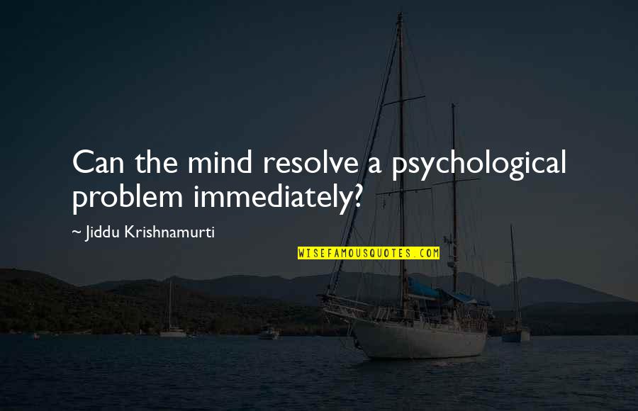 Zahoor Elahi Quotes By Jiddu Krishnamurti: Can the mind resolve a psychological problem immediately?