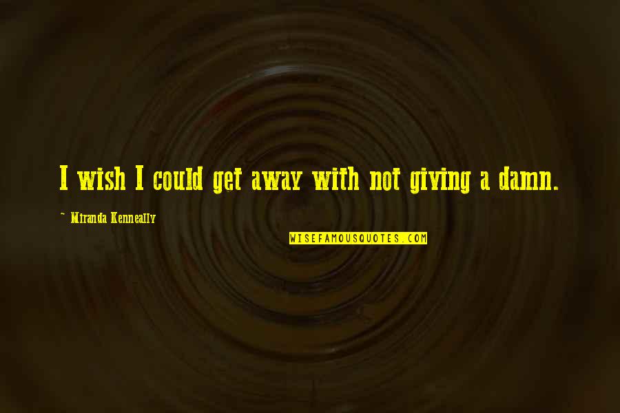 Zahoor Lohar Quotes By Miranda Kenneally: I wish I could get away with not