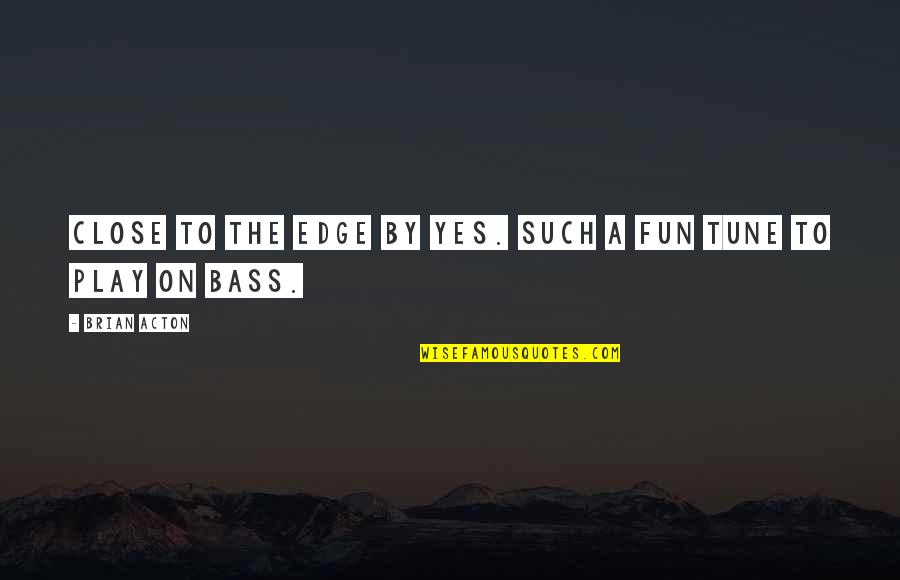 Zahorchak Quotes By Brian Acton: Close to the Edge by Yes. Such a