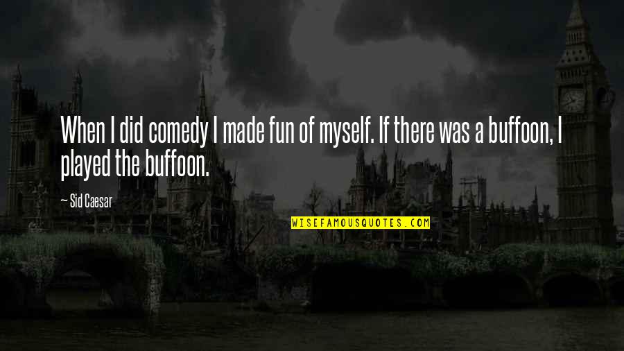 Zahraa El Quotes By Sid Caesar: When I did comedy I made fun of