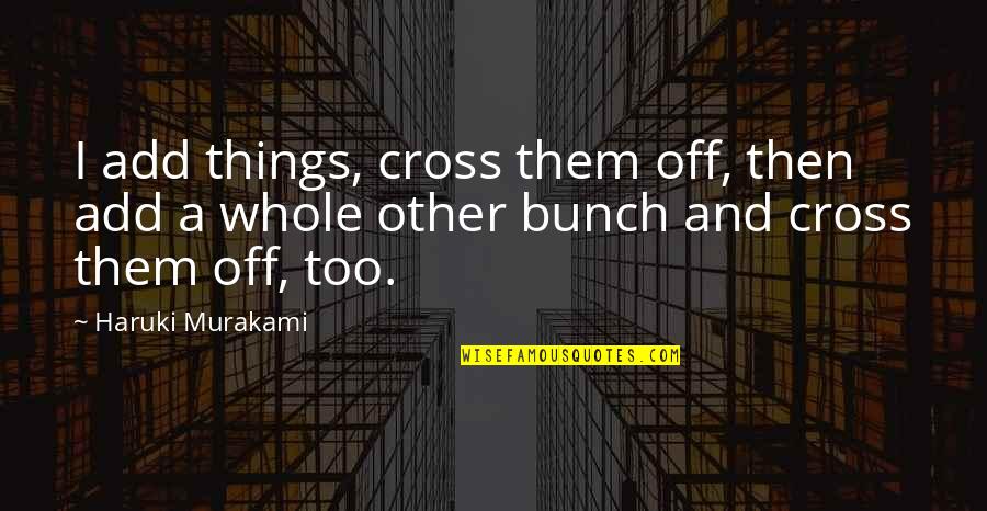 Zahradkarstvi Quotes By Haruki Murakami: I add things, cross them off, then add Zahradkarstvi Quotes By Haruki Murakami: I add things, cross them off, then add
