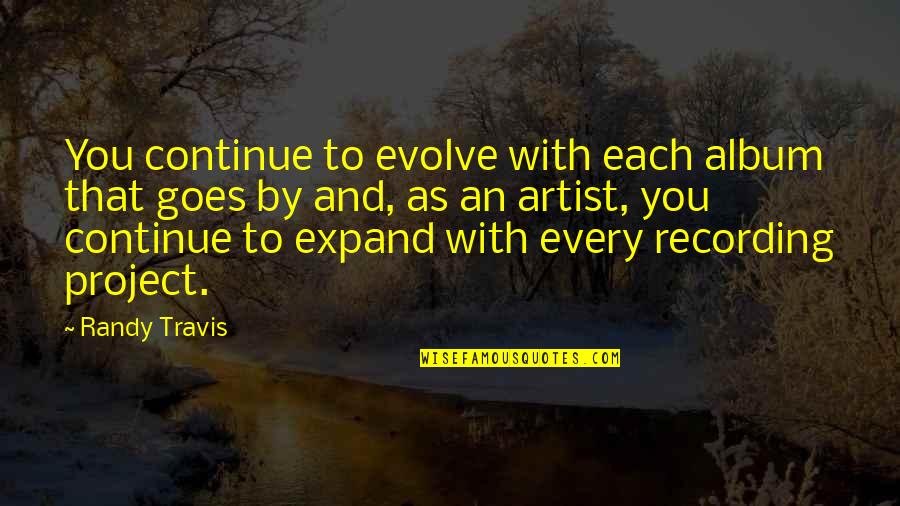 Zahrah Farmer Quotes By Randy Travis: You continue to evolve with each album that