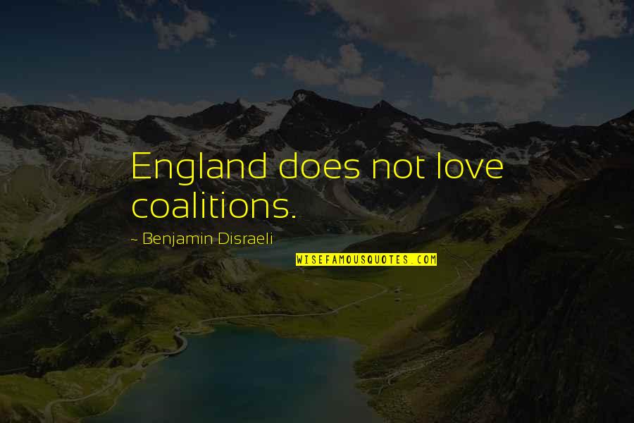 Zahringer Quotes By Benjamin Disraeli: England does not love coalitions.