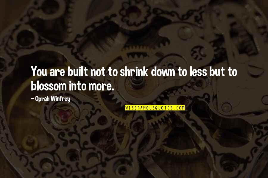 Zahtjevaju Quotes By Oprah Winfrey: You are built not to shrink down to