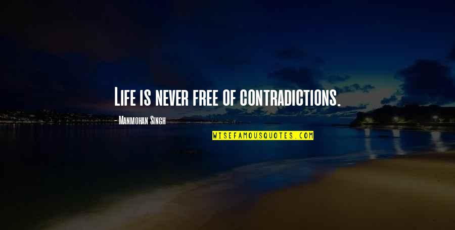 Zahtjevam Quotes By Manmohan Singh: Life is never free of contradictions. Zahtjevam Quotes By Manmohan Singh: Life is never free of contradictions.