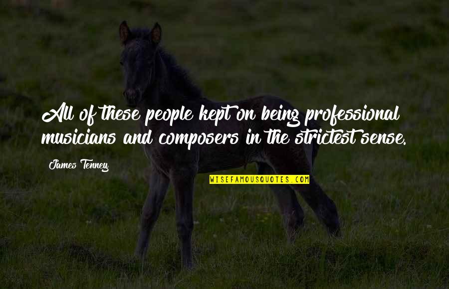 Zahyra Garcia Quotes By James Tenney: All of these people kept on being professional Zahyra Garcia Quotes By James Tenney: All of these people kept on being professional