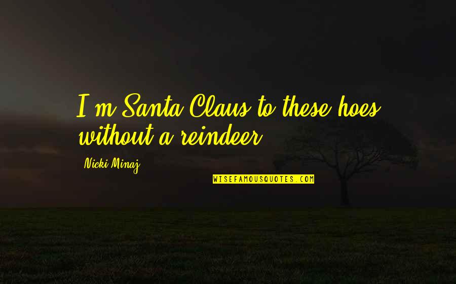 Zahyra Garcia Quotes By Nicki Minaj: I'm Santa Claus to these hoes without a Zahyra Garcia Quotes By Nicki Minaj: I'm Santa Claus to these hoes without a