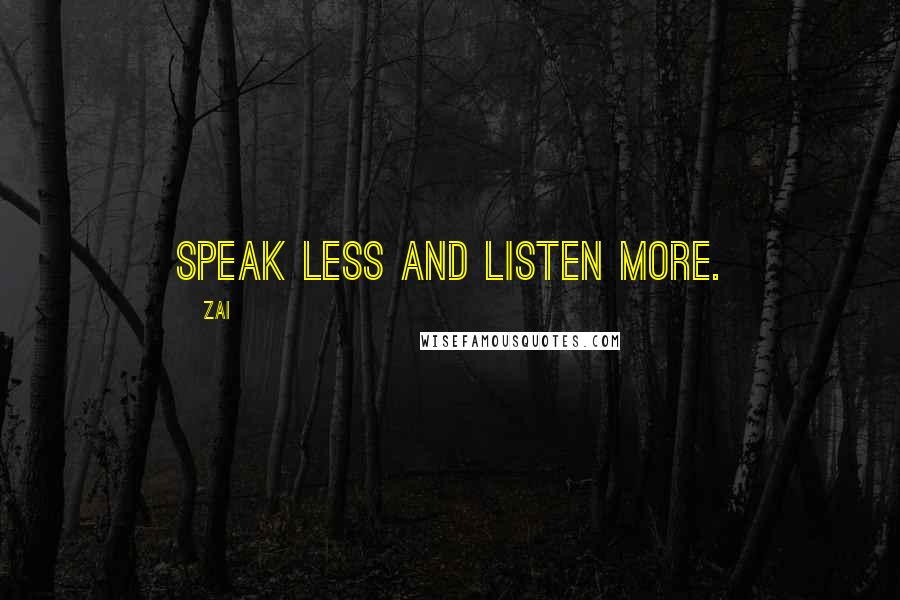Zai quotes: Speak less and listen more.