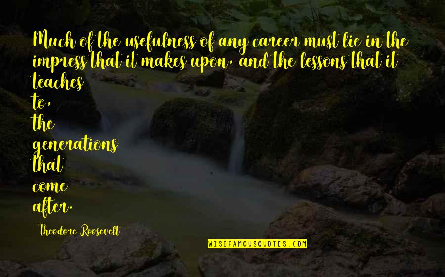 Zaibo Li Quotes By Theodore Roosevelt: Much of the usefulness of any career must