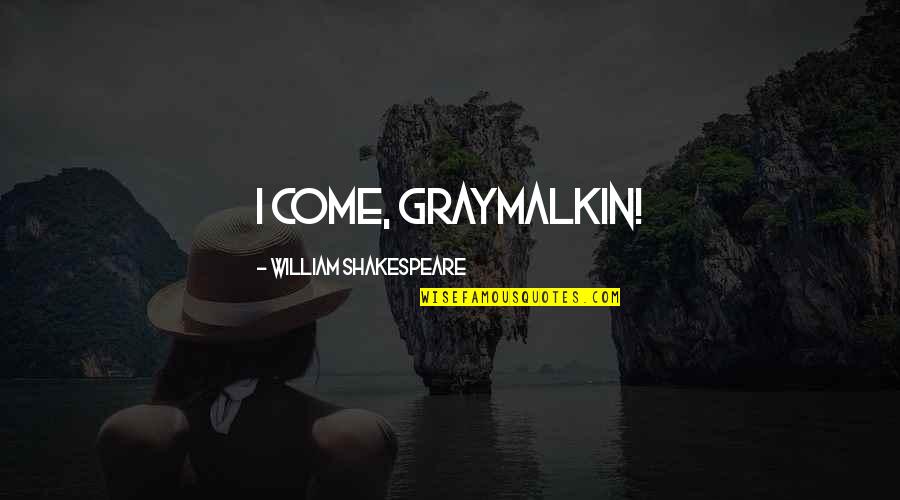 Zaibo Li Quotes By William Shakespeare: I come, Graymalkin! Zaibo Li Quotes By William Shakespeare: I come, Graymalkin!