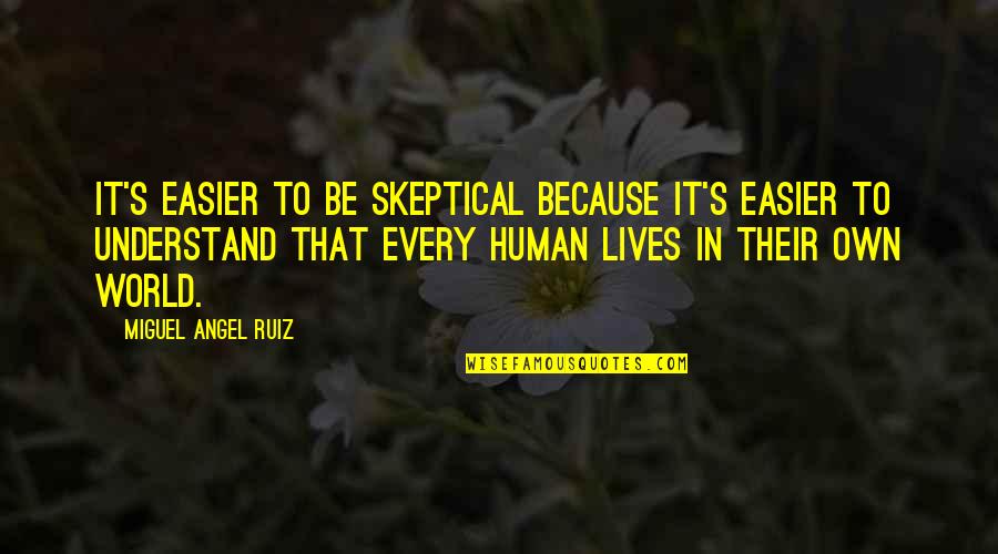 Zaibo Quotes By Miguel Angel Ruiz: It's easier to be skeptical because it's easier