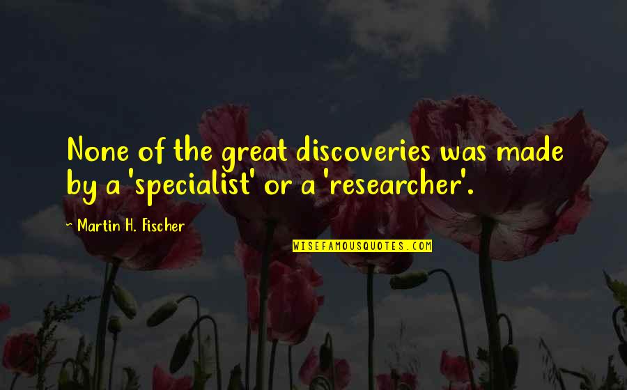 Zaida Down To Earth Quotes By Martin H. Fischer: None of the great discoveries was made by Zaida Down To Earth Quotes By Martin H. Fischer: None of the great discoveries was made by