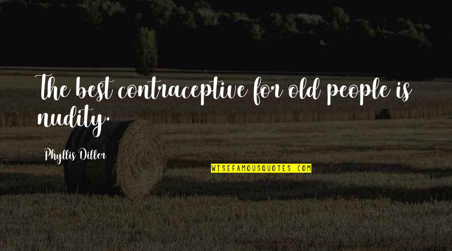Zaida Down To Earth Quotes By Phyllis Diller: The best contraceptive for old people is nudity. Zaida Down To Earth Quotes By Phyllis Diller: The best contraceptive for old people is nudity.