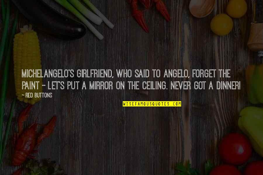Zaida Down To Earth Quotes By Red Buttons: Michelangelo's girlfriend, who said to Angelo, Forget the Zaida Down To Earth Quotes By Red Buttons: Michelangelo's girlfriend, who said to Angelo, Forget the