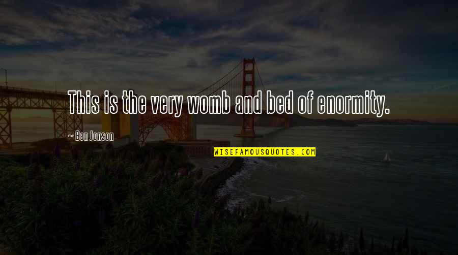 Zaidan Ibrahim Quotes By Ben Jonson: This is the very womb and bed of Zaidan Ibrahim Quotes By Ben Jonson: This is the very womb and bed of