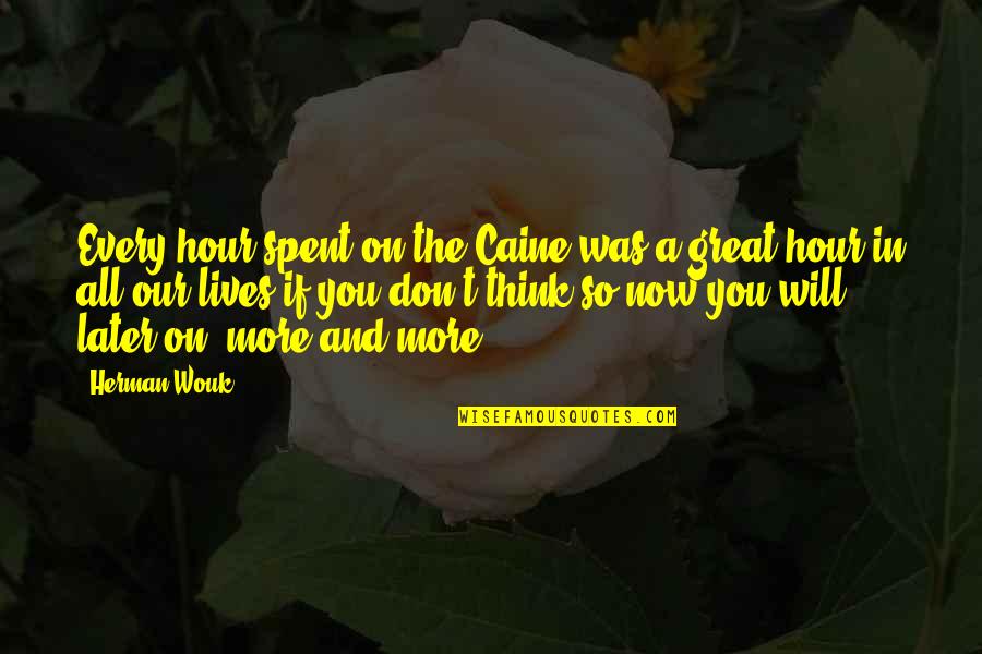 Zaide Rose Quotes By Herman Wouk: Every hour spent on the Caine was a Zaide Rose Quotes By Herman Wouk: Every hour spent on the Caine was a