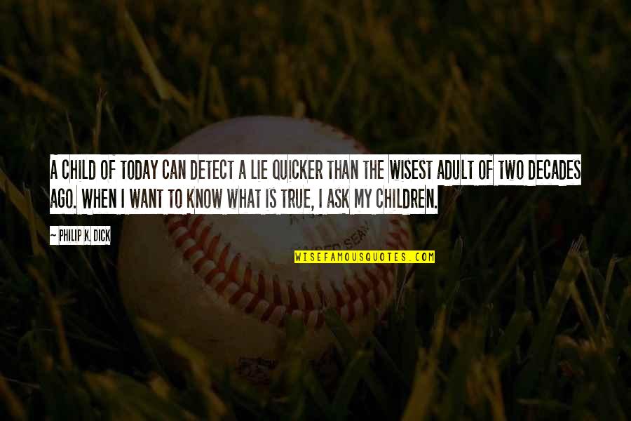 Zaide Rose Quotes By Philip K. Dick: A child of today can detect a lie Zaide Rose Quotes By Philip K. Dick: A child of today can detect a lie