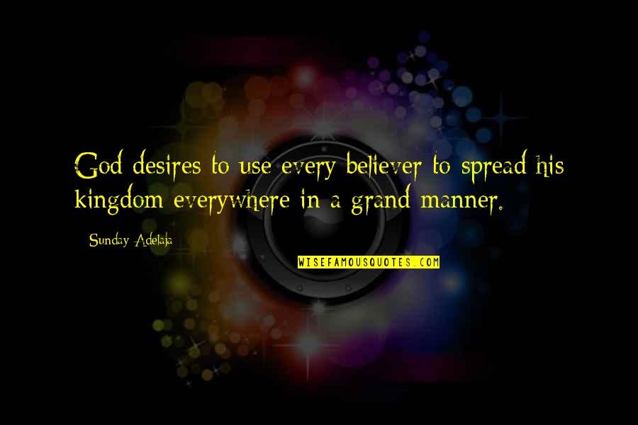 Zaide Rose Quotes By Sunday Adelaja: God desires to use every believer to spread Zaide Rose Quotes By Sunday Adelaja: God desires to use every believer to spread