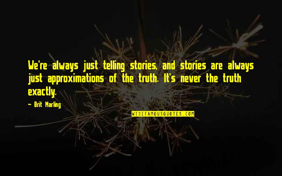 Zaiger Genetics Quotes By Brit Marling: We're always just telling stories, and stories are Zaiger Genetics Quotes By Brit Marling: We're always just telling stories, and stories are