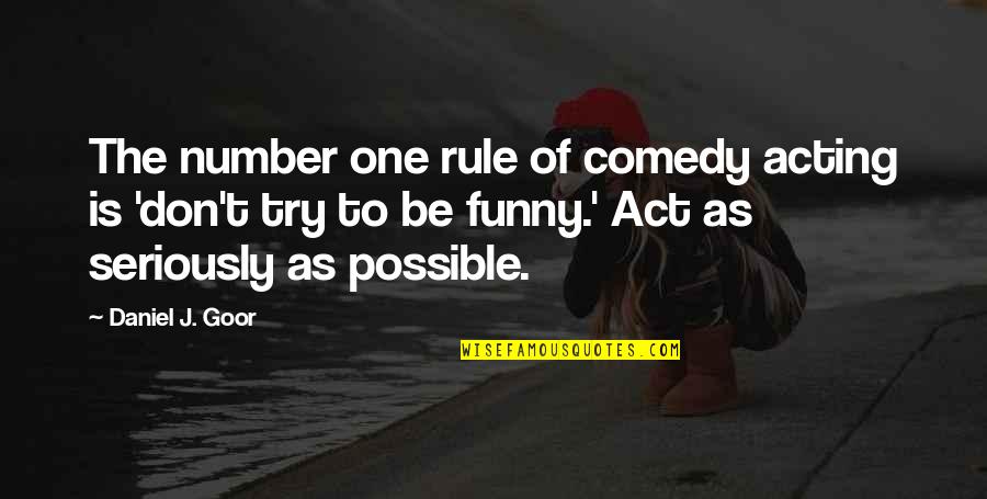 Zaiger Hybrids Quotes By Daniel J. Goor: The number one rule of comedy acting is Zaiger Hybrids Quotes By Daniel J. Goor: The number one rule of comedy acting is