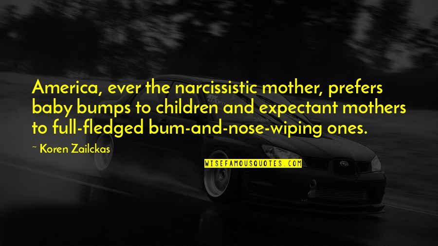 Zailckas And Zailckas Quotes By Koren Zailckas: America, ever the narcissistic mother, prefers baby bumps
