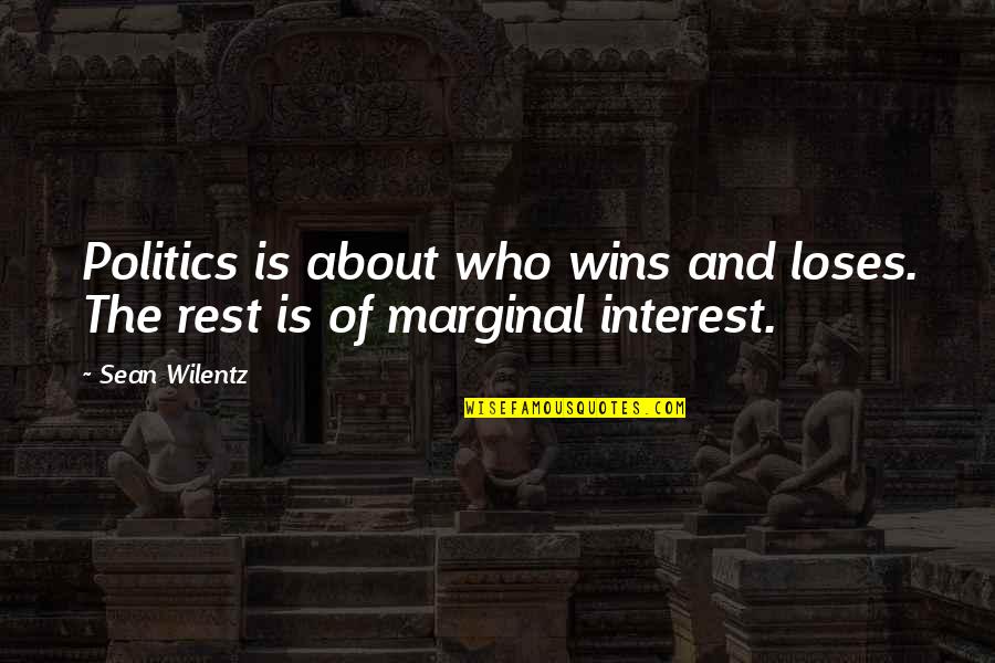 Zailckas And Zailckas Quotes By Sean Wilentz: Politics is about who wins and loses. The