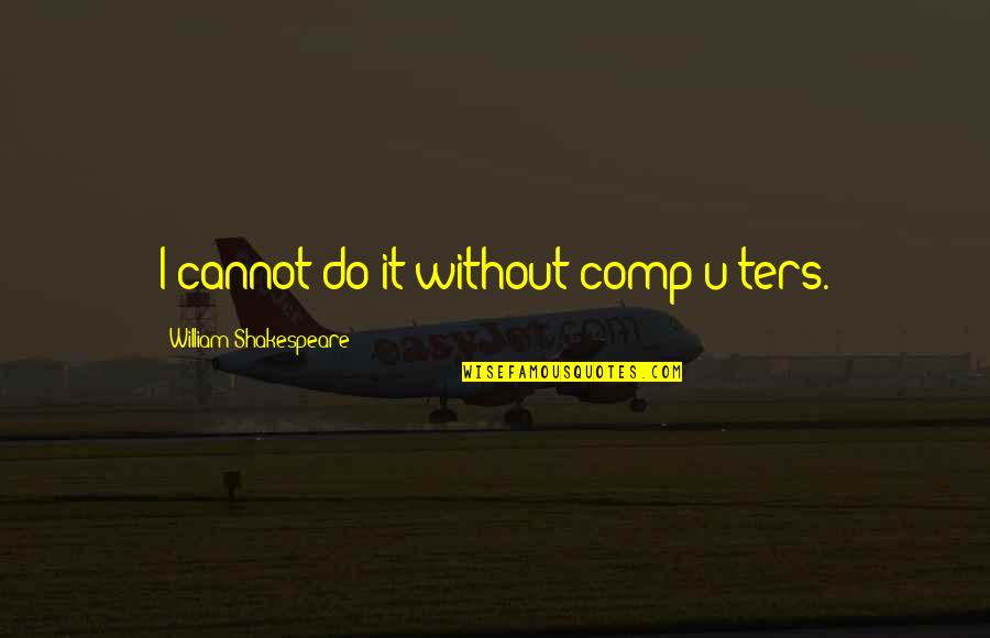 Zaimier Quotes By William Shakespeare: I cannot do it without comp[u]ters.