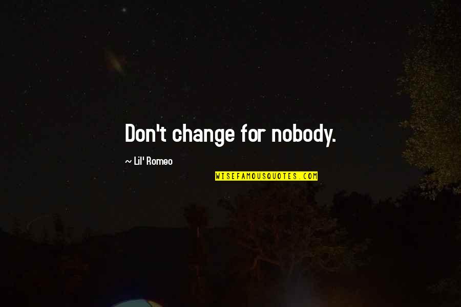Zain Aliya Quotes By Lil' Romeo: Don't change for nobody. Zain Aliya Quotes By Lil' Romeo: Don't change for nobody.