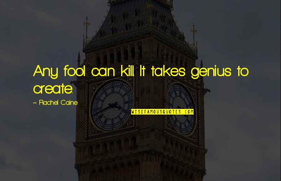 Zain Aliya Quotes By Rachel Caine: Any fool can kill. It takes genius to Zain Aliya Quotes By Rachel Caine: Any fool can kill. It takes genius to