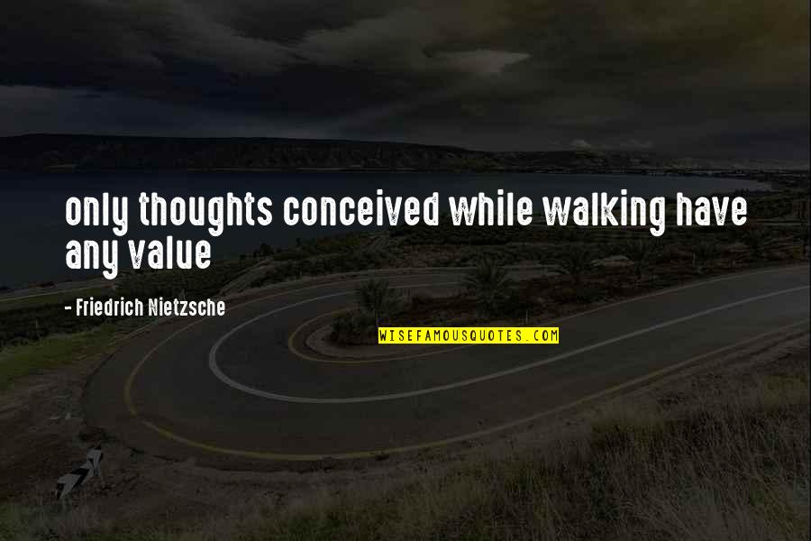 Zain Bhikha Quotes By Friedrich Nietzsche: only thoughts conceived while walking have any value