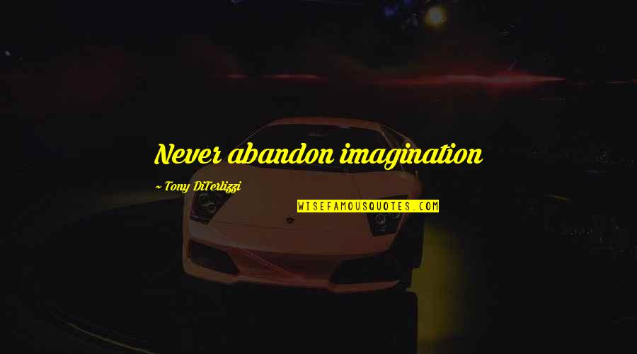 Zain Bhikha Quotes By Tony DiTerlizzi: Never abandon imagination Zain Bhikha Quotes By Tony DiTerlizzi: Never abandon imagination