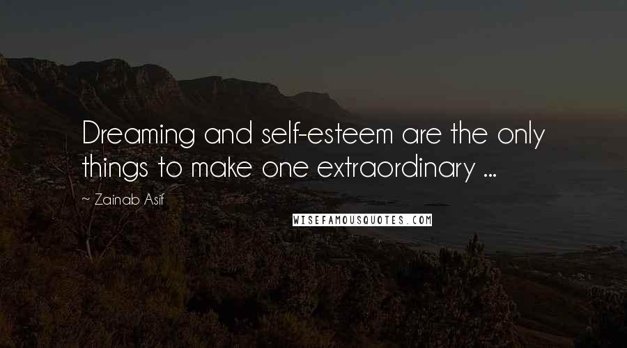 Zainab Asif quotes: Dreaming and self-esteem are the only things to make one extraordinary ...