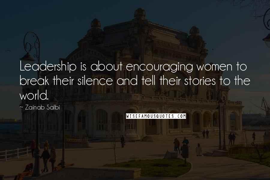 Zainab Salbi quotes: Leadership is about encouraging women to break their silence and tell their stories to the world.