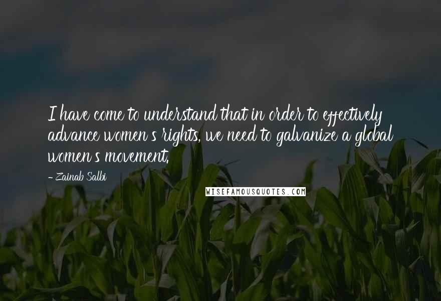Zainab Salbi quotes: I have come to understand that in order to effectively advance women's rights, we need to galvanize a global women's movement. Zainab Salbi quotes: I have come to understand that in order to effectively advance women's rights, we need to galvanize a global women's movement.