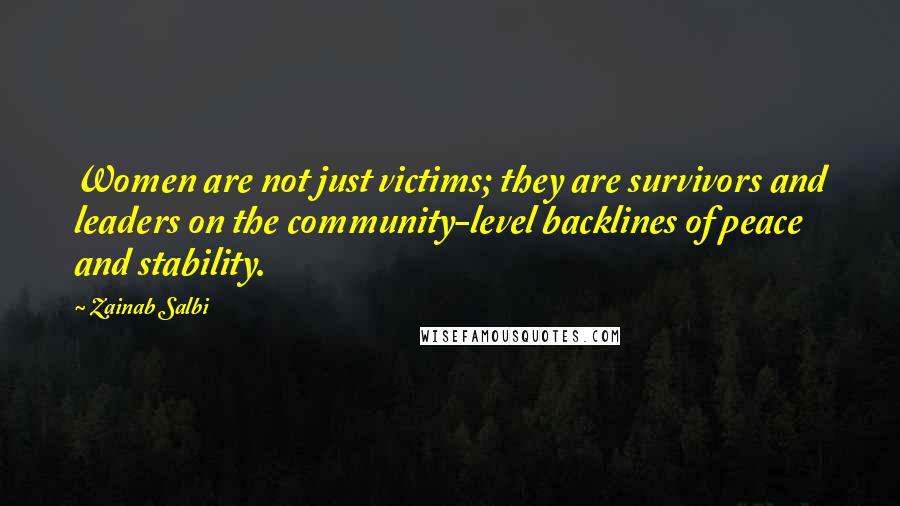 Zainab Salbi quotes: Women are not just victims; they are survivors and leaders on the community-level backlines of peace and stability. Zainab Salbi quotes: Women are not just victims; they are survivors and leaders on the community-level backlines of peace and stability.