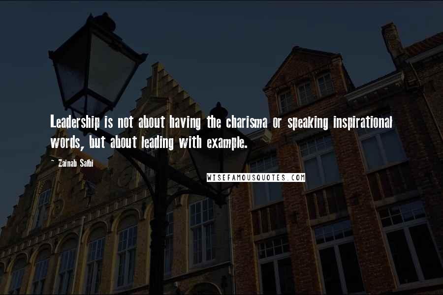 Zainab Salbi quotes: Leadership is not about having the charisma or speaking inspirational words, but about leading with example.