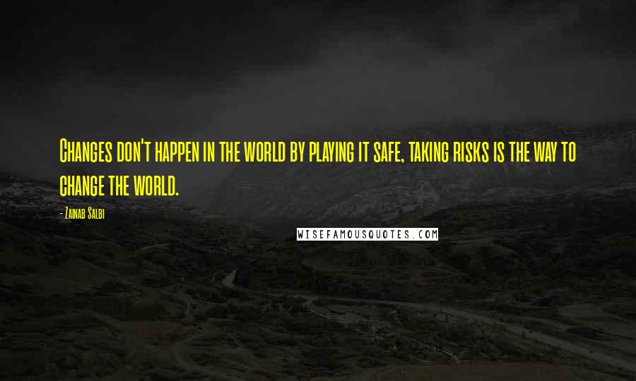Zainab Salbi quotes: Changes don't happen in the world by playing it safe, taking risks is the way to change the world.